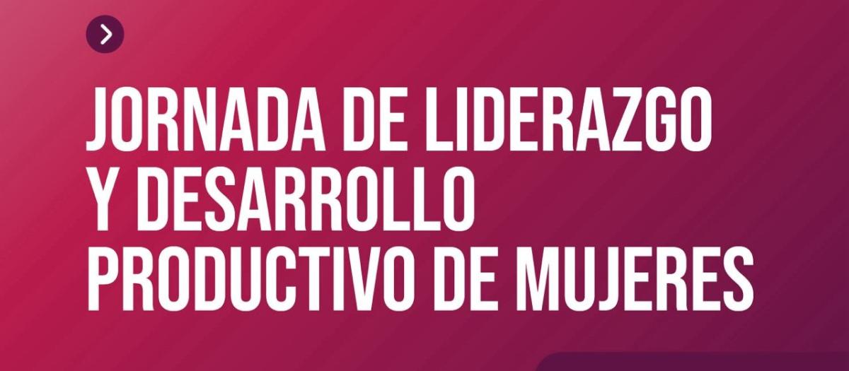 Jornada de Liderazgo y Desarrollo Productivo de Mujeres	